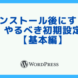 WordPressをインストール後にやるべき初期設定【基本編】